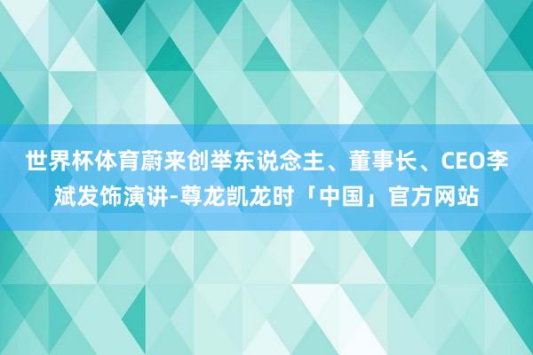 世界杯体育蔚来创举东说念主、董事长、CEO李斌发饰演讲-尊龙凯龙时「中国」官方网站